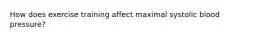 How does exercise training affect maximal systolic blood pressure?