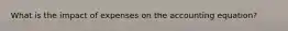 What is the impact of expenses on the accounting equation?