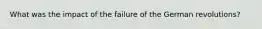 What was the impact of the failure of the German revolutions?