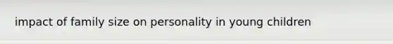 impact of family size on personality in young children
