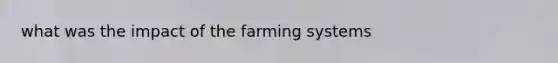 what was the impact of the farming systems