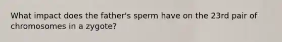 What impact does the father's sperm have on the 23rd pair of chromosomes in a zygote?