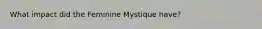 What impact did the Feminine Mystique have?