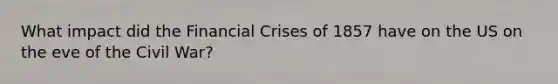 What impact did the Financial Crises of 1857 have on the US on the eve of the Civil War?