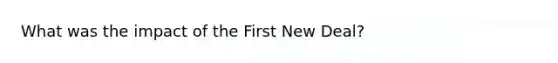 What was the impact of the First New Deal?