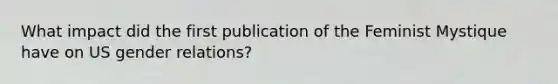 What impact did the first publication of the Feminist Mystique have on US gender relations?