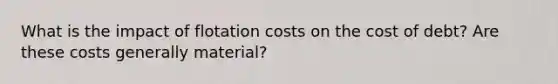 What is the impact of flotation costs on the cost of debt? Are these costs generally material?