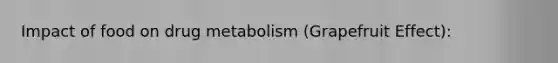 Impact of food on drug metabolism (Grapefruit Effect):