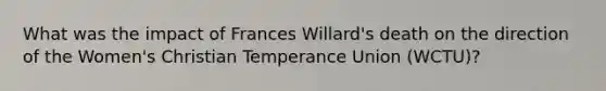 What was the impact of Frances Willard's death on the direction of the Women's Christian Temperance Union (WCTU)?