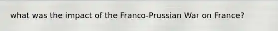 what was the impact of the Franco-Prussian War on France?