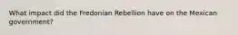 What impact did the Fredonian Rebellion have on the Mexican government?