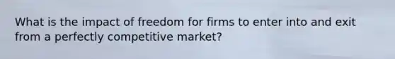 What is the impact of freedom for firms to enter into and exit from a perfectly competitive market?