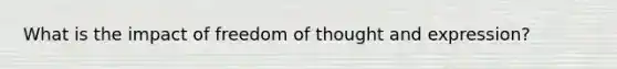 What is the impact of freedom of thought and expression?