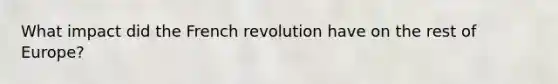 What impact did the French revolution have on the rest of Europe?