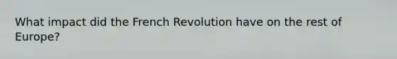 What impact did the French Revolution have on the rest of Europe?