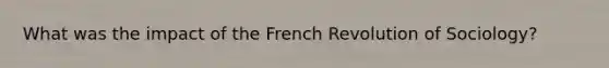 What was the impact of the French Revolution of Sociology?