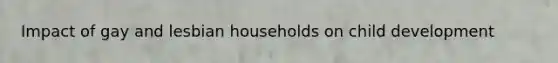 Impact of gay and lesbian households on child development