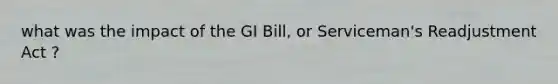 what was the impact of the GI Bill, or Serviceman's Readjustment Act ?