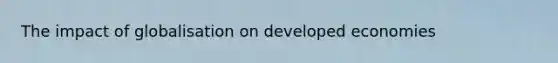 The impact of globalisation on developed economies