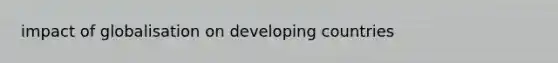 impact of globalisation on developing countries