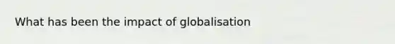 What has been the impact of globalisation