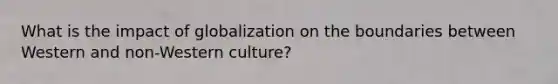 What is the impact of globalization on the boundaries between Western and non-Western culture?