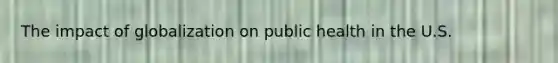 The impact of globalization on public health in the U.S.