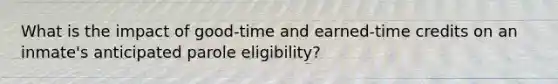 What is the impact of good-time and earned-time credits on an inmate's anticipated parole eligibility?