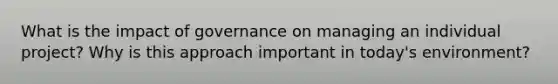 What is the impact of governance on managing an individual project? Why is this approach important in today's environment?