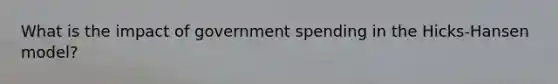 What is the impact of government spending in the Hicks-Hansen model?