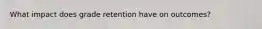 What impact does grade retention have on outcomes?