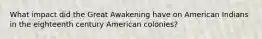 What impact did the Great Awakening have on American Indians in the eighteenth century American colonies?