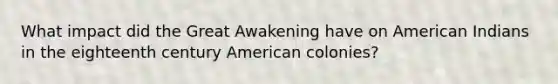 What impact did the Great Awakening have on American Indians in the eighteenth century American colonies?