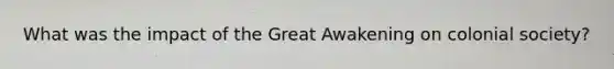What was the impact of the Great Awakening on colonial society?