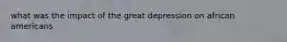 what was the impact of the great depression on african americans
