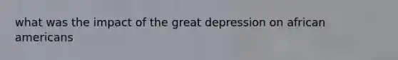 what was the impact of the great depression on african americans