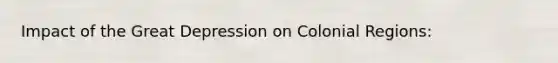 Impact of the Great Depression on Colonial Regions: