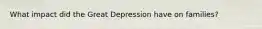 What impact did the Great Depression have on families?