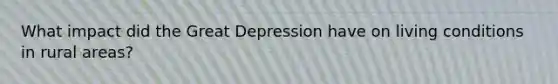 What impact did the Great Depression have on living conditions in rural areas?