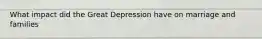 What impact did the Great Depression have on marriage and families