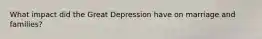 What impact did the Great Depression have on marriage and families?