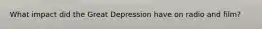 What impact did the Great Depression have on radio and film?