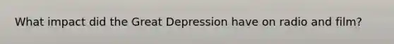 What impact did the Great Depression have on radio and film?