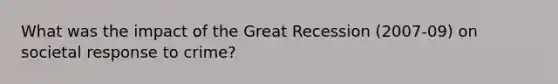 What was the impact of the Great Recession (2007-09) on societal response to crime?