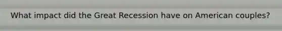 What impact did the Great Recession have on American couples?