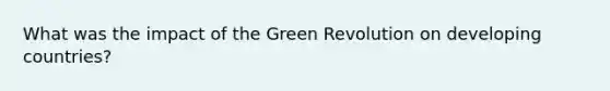 What was the impact of the Green Revolution on developing countries?