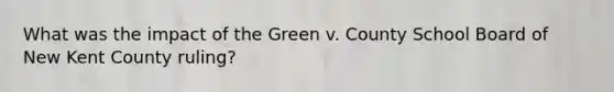 What was the impact of the Green v. County School Board of New Kent County ruling?