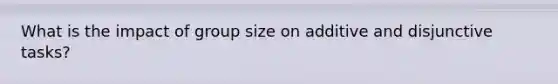 What is the impact of group size on additive and disjunctive tasks?