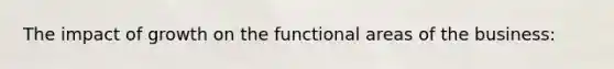 The impact of growth on the functional areas of the business: