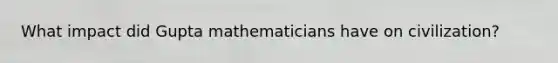 What impact did Gupta mathematicians have on civilization?